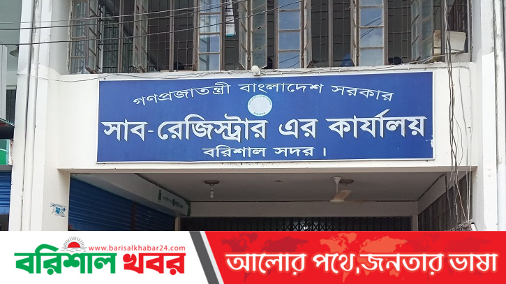 বরিশাল সাব রেজিস্ট্রি অফিস ঘুষের আখড়া : অনিয়ম -দুর্নীতির মাধ্যমে কোটি টাকা হাতিয়ে নিচ্ছে কর্মকর্তা ও কর্মচারীরা